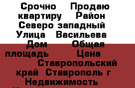 Срочно!!! Продаю квартиру. › Район ­ Северо-западный › Улица ­ Васильева › Дом ­ 5 › Общая площадь ­ 64 › Цена ­ 3 850 000 - Ставропольский край, Ставрополь г. Недвижимость » Квартиры продажа   